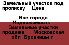 Земельный участок под прописку. › Цена ­ 350 000 - Все города Недвижимость » Земельные участки продажа   . Московская обл.,Бронницы г.